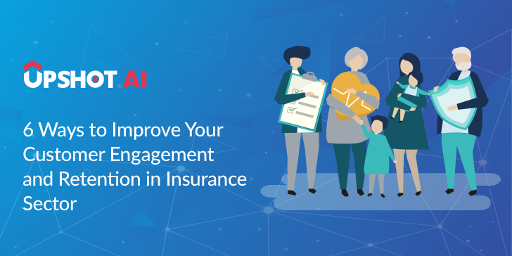 6 Ways to Improve Your Customer Engagement and Retention in Insurance Sector