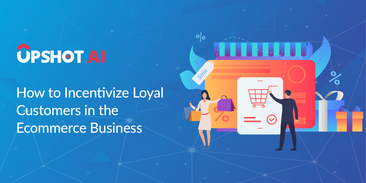 How to Incentivize Loyal Customers in the eCommerce Business - Upshot.ai