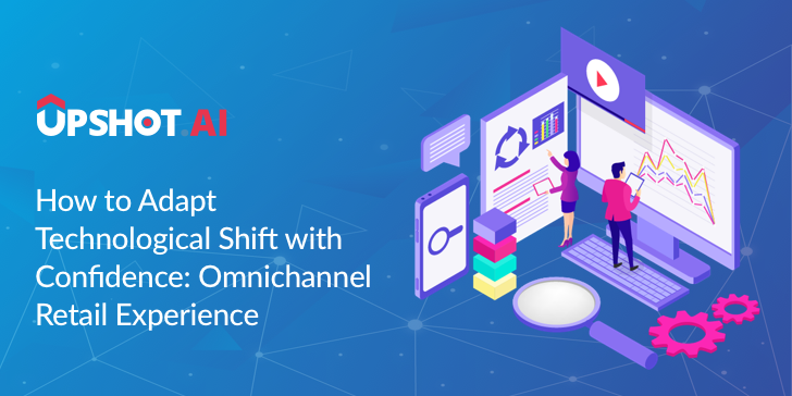 How to Adapt Technological Shift with Confidence: Omnichannel Retail Experience