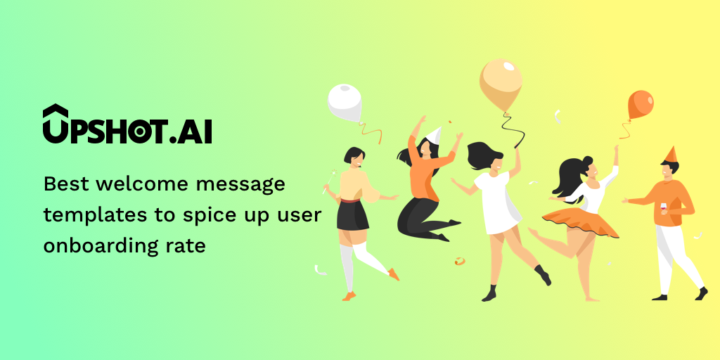 Best welcome message templates to spice up User Onboarding rate - Upshot.ai