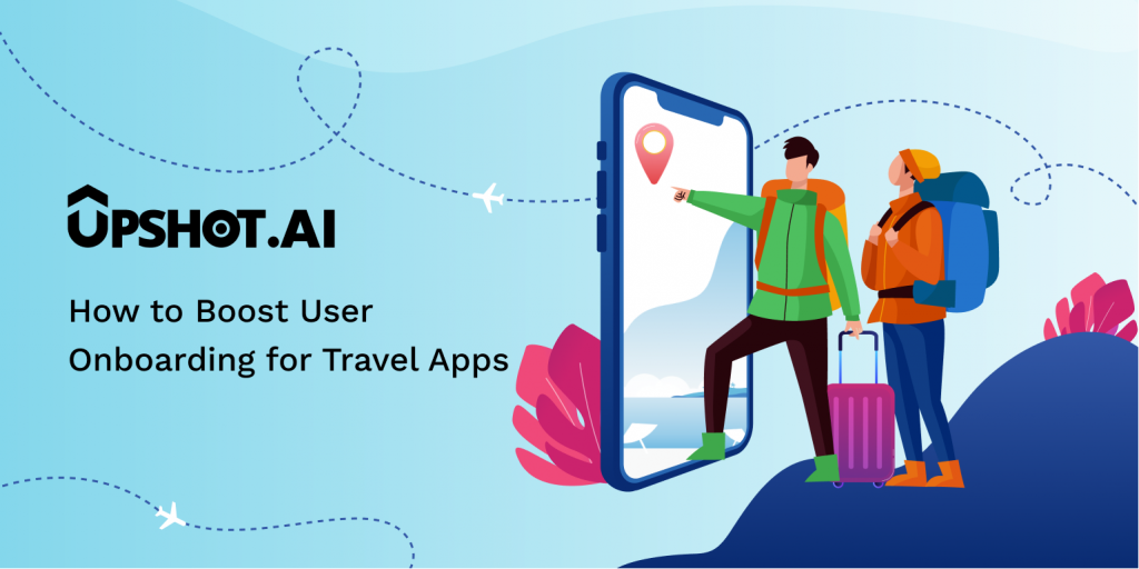 User Boosting How to Boost User Onboarding for Travel Apps - Upshot.ai